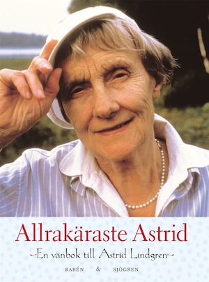 Allrakäraste Astrid : en vänbok till Astrid Lindgren