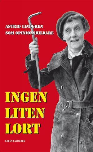 Ingen liten lort : Astrid Lindgren som opinionsbildare : antologi